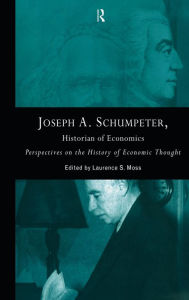 Title: Joseph A. Schumpeter: Historian of Economics: Perspectives on the History of Economic Thought / Edition 1, Author: Laurence S. Moss