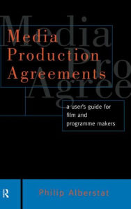 Title: Media Production Agreements: A User's Guide for Film and Programme Makers / Edition 1, Author: Philip Alberstat
