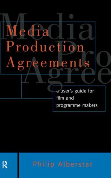 Media Production Agreements: A User's Guide for Film and Programme Makers / Edition 1
