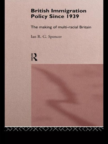 British Immigration Policy Since 1939: The Making of Multi-Racial Britain