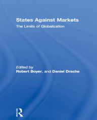 Title: States Against Markets: The Limits of Globalization / Edition 1, Author: Robert Boyer
