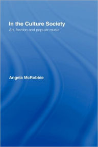 Title: In the Culture Society: Art, Fashion and Popular Music / Edition 1, Author: Angela McRobbie