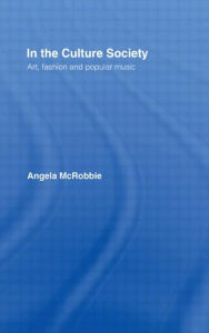 Title: In the Culture Society: Art, Fashion and Popular Music / Edition 1, Author: Angela McRobbie