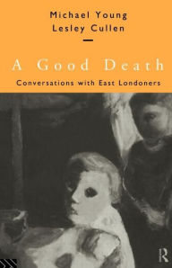 Title: A Good Death: Conversations with East Londoners / Edition 1, Author: Lesley Cullen