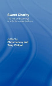 Title: Sweet Charity: The Role and Workings of Voluntary Organizations / Edition 1, Author: Chris Hanvey