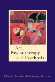 Title: Art, Psychotherapy and Psychosis, Author: Katherine Killick