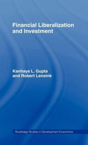 Title: Financial Liberalization and Investment / Edition 1, Author: Kanhaya Gupta