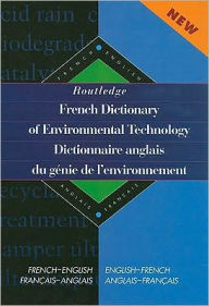 Title: Routledge French Dictionary of Environmental Technology Dictionnaire anglais du genie de l'environnement: French-English/English-French francais-anglais/anglais-francais / Edition 1, Author: Routledge
