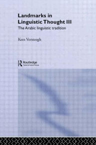 Title: Landmarks in Linguistic Thought Volume III: The Arabic Linguistic Tradition / Edition 1, Author: Kees Versteegh