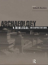 Title: Archaeology and Biblical Interpretation / Edition 1, Author: John R. Bartlett