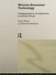 Title: Women Encounter Technology: Changing Patterns of Employment in the Third World / Edition 1, Author: Swasti Mitter
