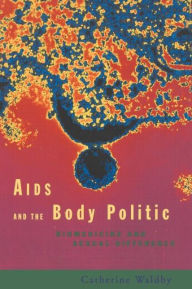 Title: AIDS and the Body Politic: Biomedicine and Sexual Difference / Edition 1, Author: Catherine Waldby