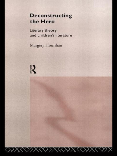 Deconstructing the Hero: Literary Theory and Children's Literature / Edition 1