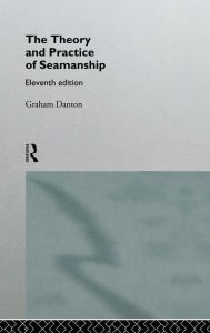 Title: Theory and Practice of Seamanship XI / Edition 1, Author: Graham Danton