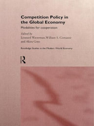 Title: Competition Policy in the Global Economy: Modalities for Co-operation / Edition 1, Author: William S. Comanor