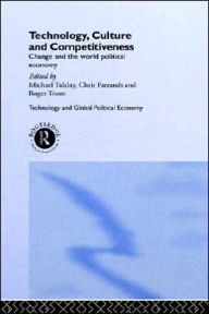 Title: Technology, Culture and Competitiveness: Change and the World Political Economy / Edition 1, Author: Christopher Farrands