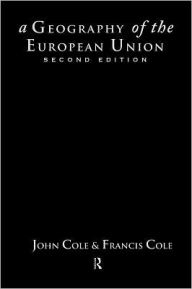 Title: A Geography of the European Union / Edition 2, Author: John Cole