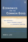 Economics for the Common Good: Two Centuries of Economic Thought in the Humanist Tradition / Edition 1