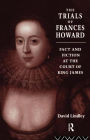 The Trials of Frances Howard: Fact and Fiction at the Court of King James / Edition 1