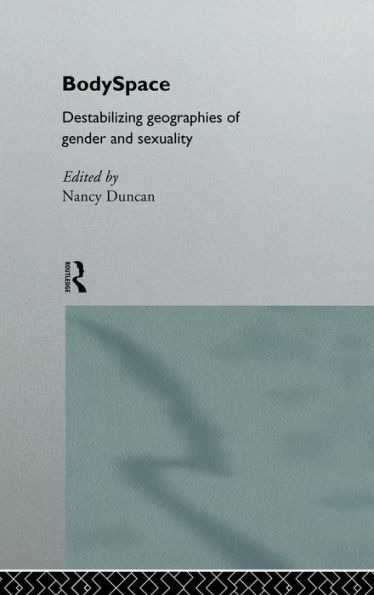 BodySpace: Destabilising Geographies of Gender and Sexuality / Edition 1