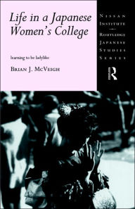 Title: Life in a Japanese Women's College: Learning to be Ladylike / Edition 1, Author: Brian J. McVeigh