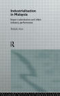 Industrialization in Malaysia: Import Substitution and Infant Industry Performance / Edition 1