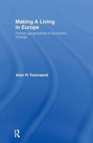 Title: Making a Living in Europe: Human Geographies of Economic Change, Author: Alan Townsend