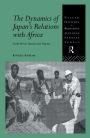 The Dynamics of Japan's Relations with Africa: South Africa, Tanzania and Nigeria / Edition 1