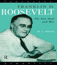 Title: Franklin D. Roosevelt: The New Deal and War / Edition 1, Author: Michael Heale