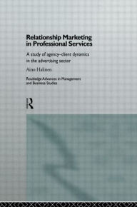 Title: Relationship Marketing in Professional Services: A Study of Agency-Client Dynamics in the Advertising Sector / Edition 1, Author: Aino Halinen