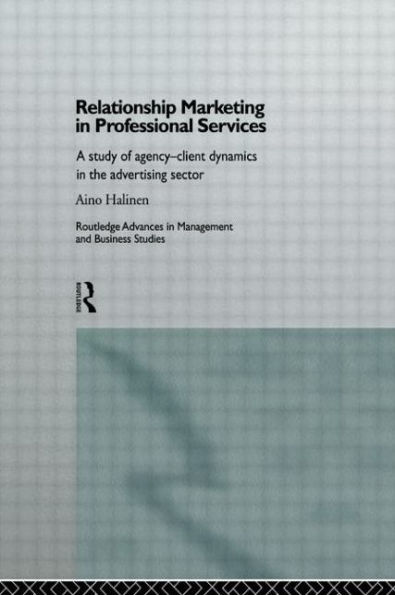 Relationship Marketing in Professional Services: A Study of Agency-Client Dynamics in the Advertising Sector / Edition 1