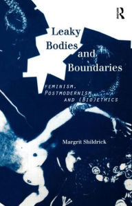 Title: Leaky Bodies and Boundaries: Feminism, Postmodernism and (Bio)ethics / Edition 1, Author: Margrit Shildrick