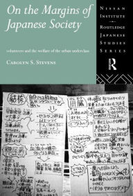 Title: On the Margins of Japanese Society: Volunteers and the Welfare of the Urban Underclass / Edition 1, Author: Carolyn S. Stevens