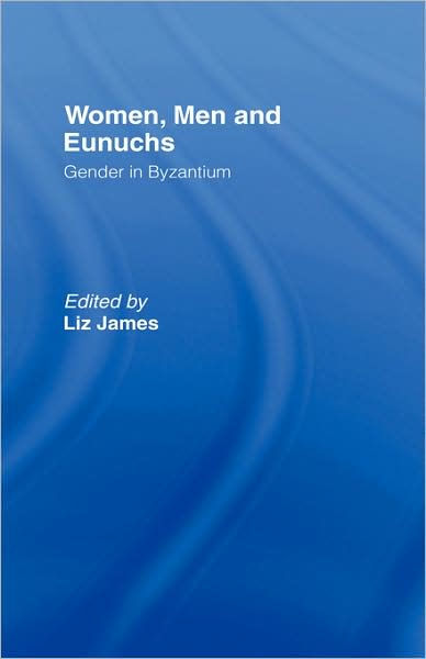 Women Men And Eunuchs Gender In Byzantium Edition 1 By Elizabeth