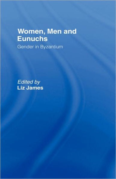 Women, Men and Eunuchs: Gender in Byzantium / Edition 1