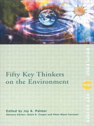 Title: Fifty Key Thinkers on the Environment / Edition 1, Author: Joy A. Palmer