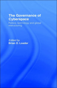 Title: The Governance of Cyberspace: Politics, Technology and Global Restructuring / Edition 1, Author: Brian D Loader