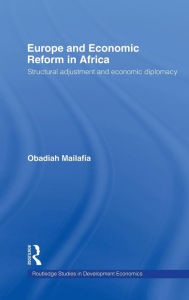 Title: Europe and Economic Reform in Africa: Structural Adjustment and Economic Diplomacy / Edition 1, Author: Obed O. Mailafia