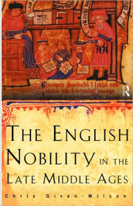 Title: The English Nobility in the Late Middle Ages: The Fourteenth-Century Political Community / Edition 1, Author: Chris Given-Wilson