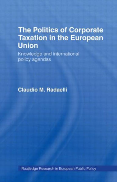The Politics of Corporate Taxation in the European Union: Knowledge and International Policy Agendas