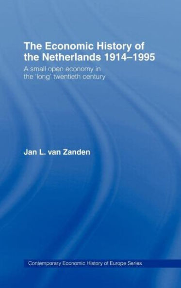 The Economic History of The Netherlands 1914-1995: A Small Open Economy in the 'Long' Twentieth Century