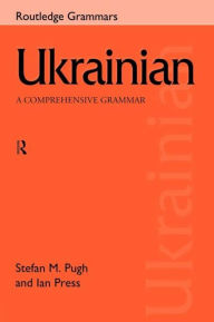 Title: Ukrainian: A Comprehensive Grammar / Edition 1, Author: Ian Press