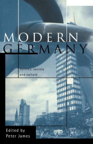 Title: Modern Germany: Politics, Society and Culture / Edition 1, Author: Peter James