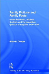 Title: Family Fictions and Family Facts: Harriet Martineau, Adolphe Quetelet and the Population Question in England 1798-1859, Author: Brian Cooper