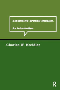 Title: Describing Spoken English: An Introduction / Edition 1, Author: Charles W. Kreidler