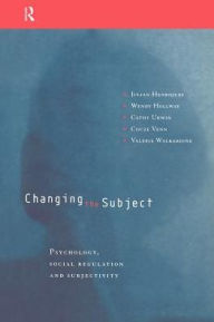 Title: Changing the Subject: Psychology, Social Regulation and Subjectivity / Edition 2, Author: Julian Henriques