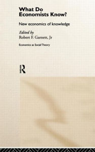 Title: What do Economists Know?: New Economics of Knowledge / Edition 1, Author: Robert F Garnett Jr