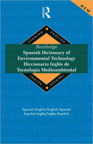 Routledge Spanish Dictionary of Environmental Technology Diccionario Ingles de Tecnologia Medioambiental: Spanish-English/English-Spanish