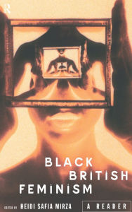 Title: Black British Feminism: A Reader, Author: Heidi Safia Mirza