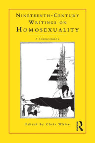 Title: Nineteenth-Century Writings on Homosexuality: A Sourcebook, Author: Chris White